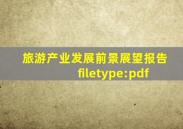 旅游产业发展前景展望报告 filetype:pdf